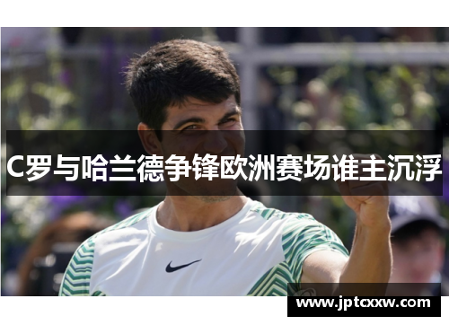 C罗与哈兰德争锋欧洲赛场谁主沉浮